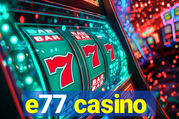 e77 casino